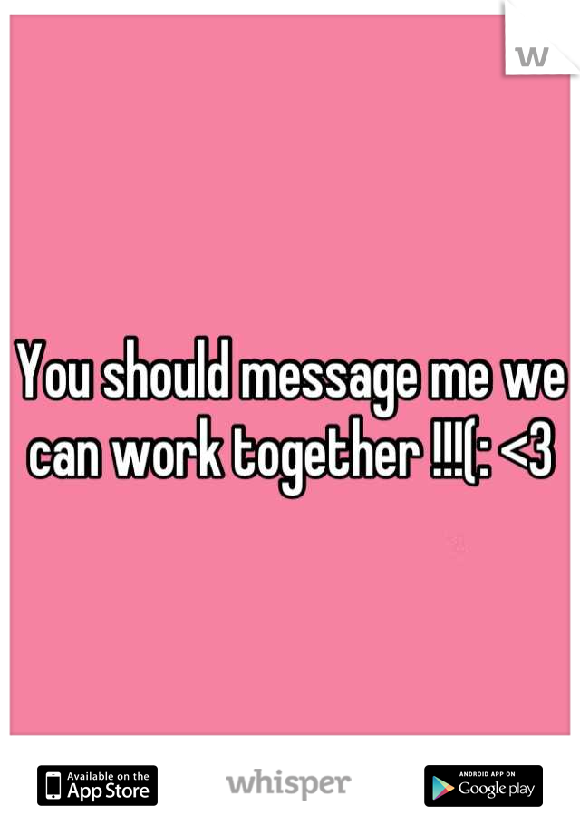 You should message me we can work together !!!(: <3