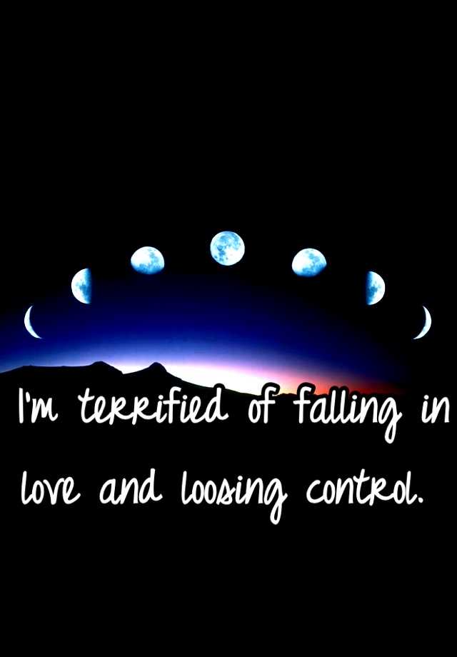 i-m-terrified-of-falling-in-love-and-loosing-control