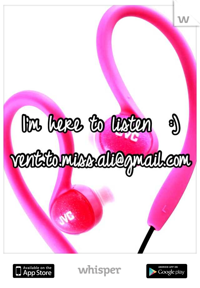 I'm here to listen  :) vent.to.miss.ali@gmail.com