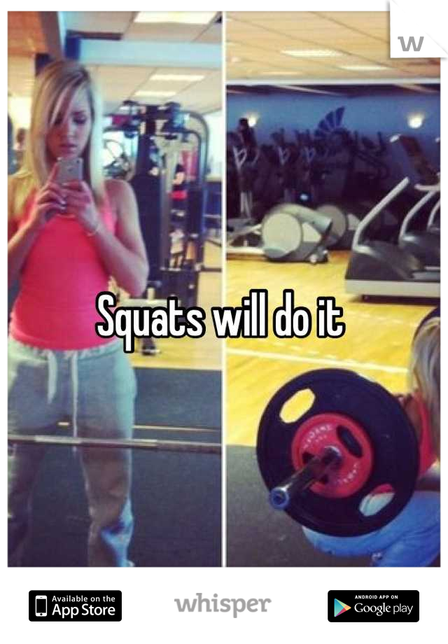 Squats will do it 