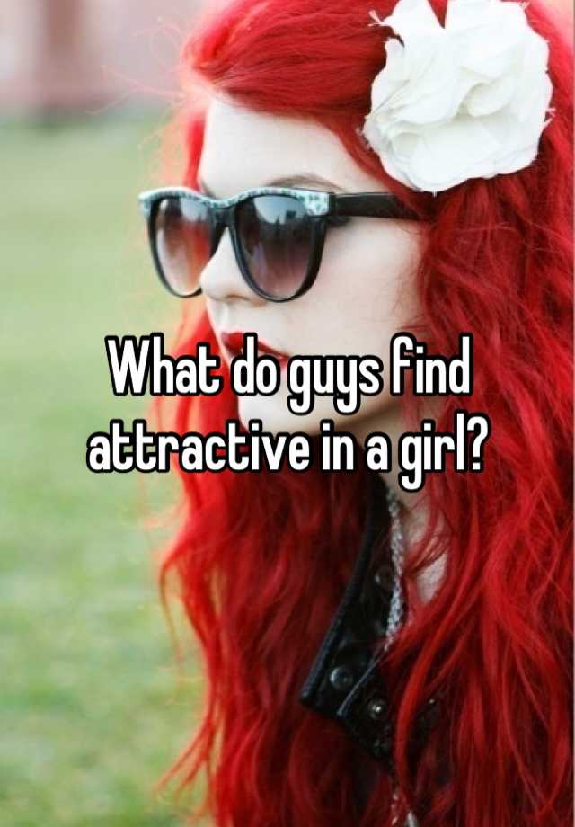 what-do-guys-find-attractive-in-a-girl