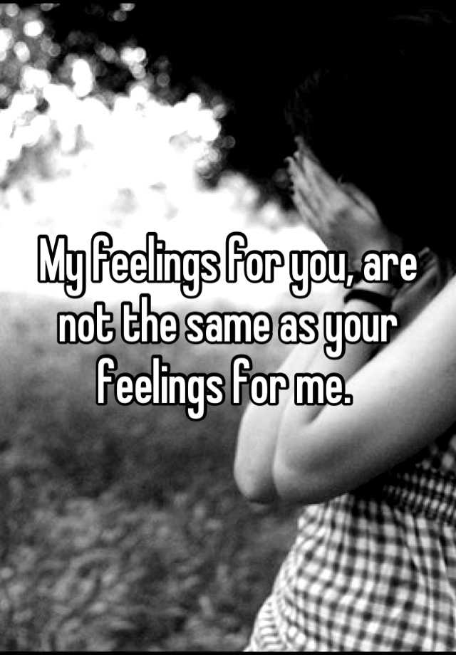 my-feelings-for-you-are-not-the-same-as-your-feelings-for-me