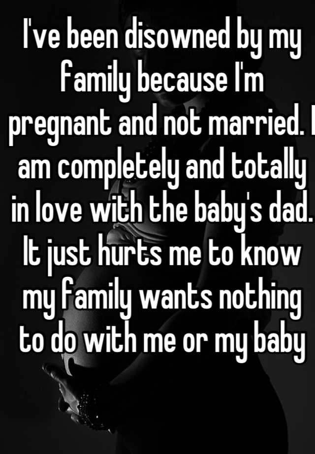 i-ve-been-disowned-by-my-family-because-i-m-pregnant-and-not-married-i