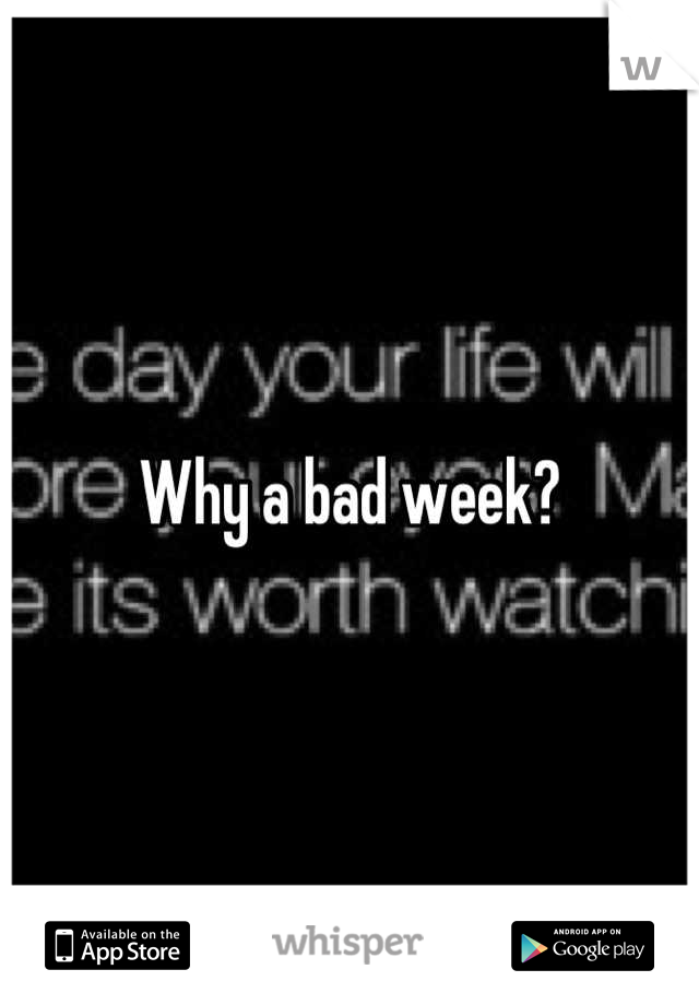 Why a bad week?