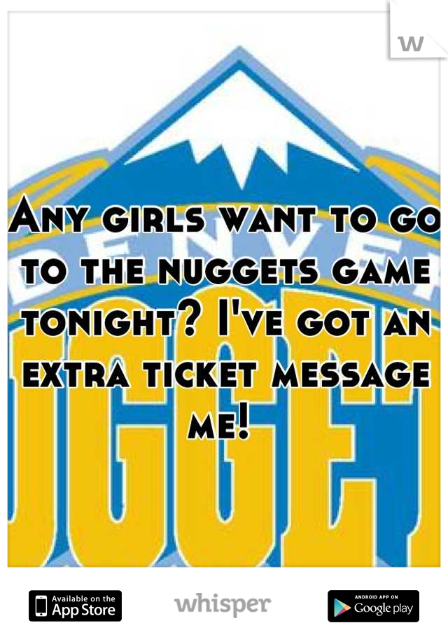 Any girls want to go to the nuggets game tonight? I've got an extra ticket message me! 