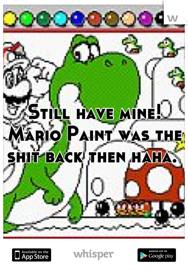 Still have mine! Mario Paint was the shit back then haha. 