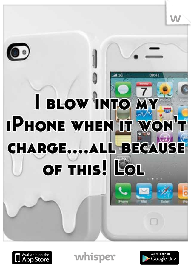 I blow into my iPhone when it won't charge....all because of this! Lol 