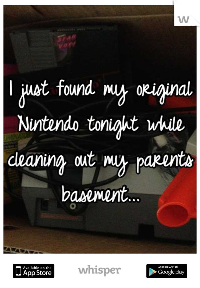 I just found my original Nintendo tonight while cleaning out my parents basement...