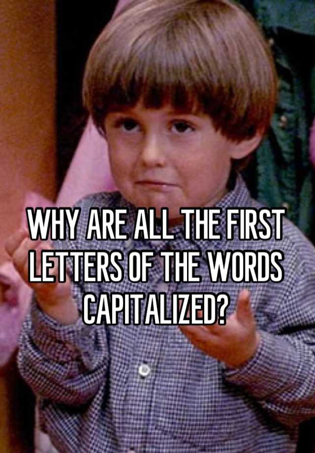 why-are-all-the-first-letters-of-the-words-capitalized