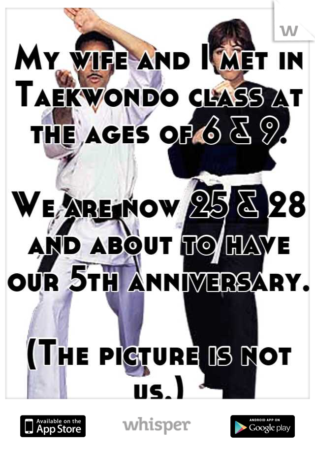 My wife and I met in Taekwondo class at the ages of 6 & 9.

We are now 25 & 28 and about to have our 5th anniversary.

(The picture is not us.)