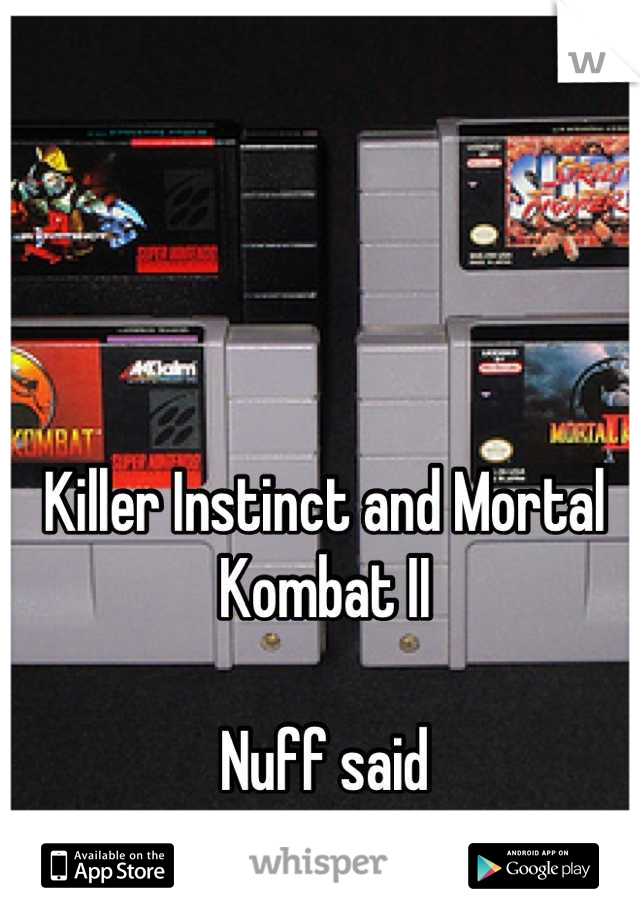 Killer Instinct and Mortal Kombat II

Nuff said