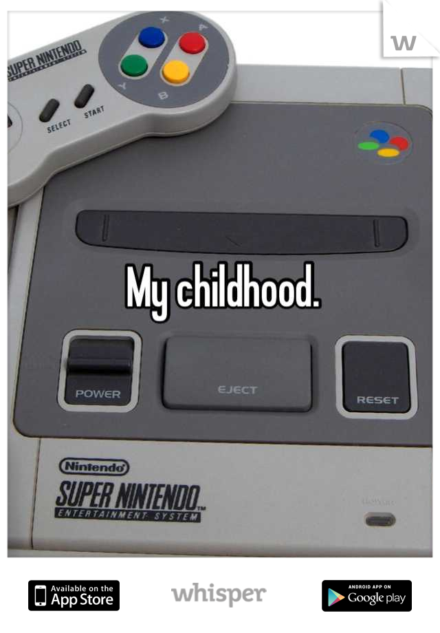 My childhood.