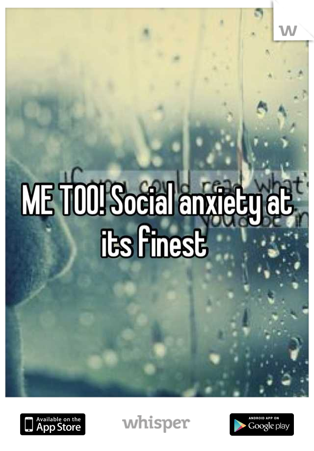 ME TOO! Social anxiety at its finest 