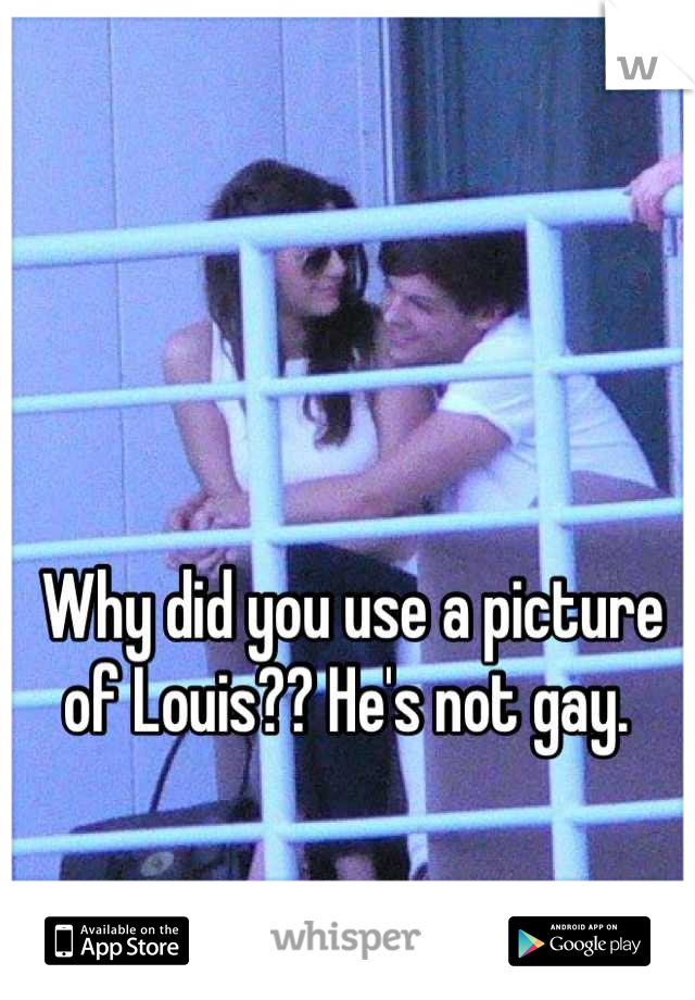 Why did you use a picture of Louis?? He's not gay. 