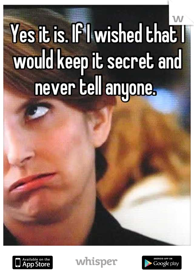 Yes it is. If I wished that I would keep it secret and never tell anyone. 