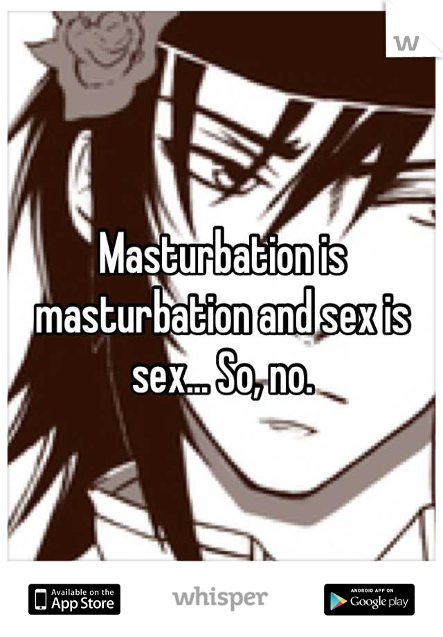 Masturbation is masturbation and sex is sex... So, no.