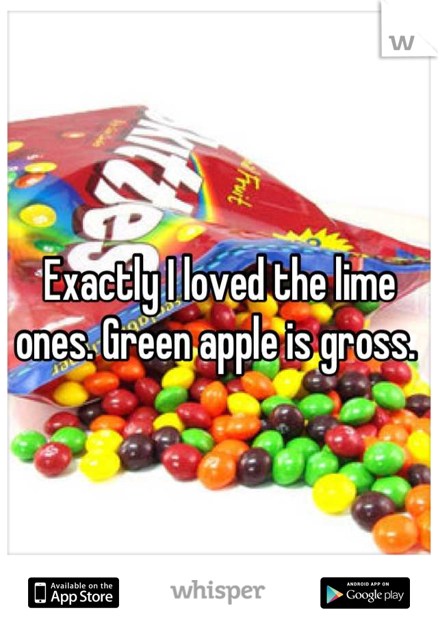 Exactly I loved the lime ones. Green apple is gross. 