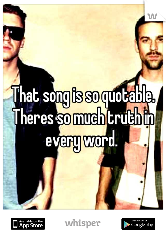 That song is so quotable. 
Theres so much truth in every word. 
