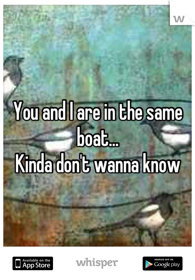 You and I are in the same boat...
Kinda don't wanna know