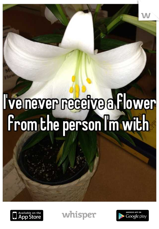 I've never receive a flower from the person I'm with 