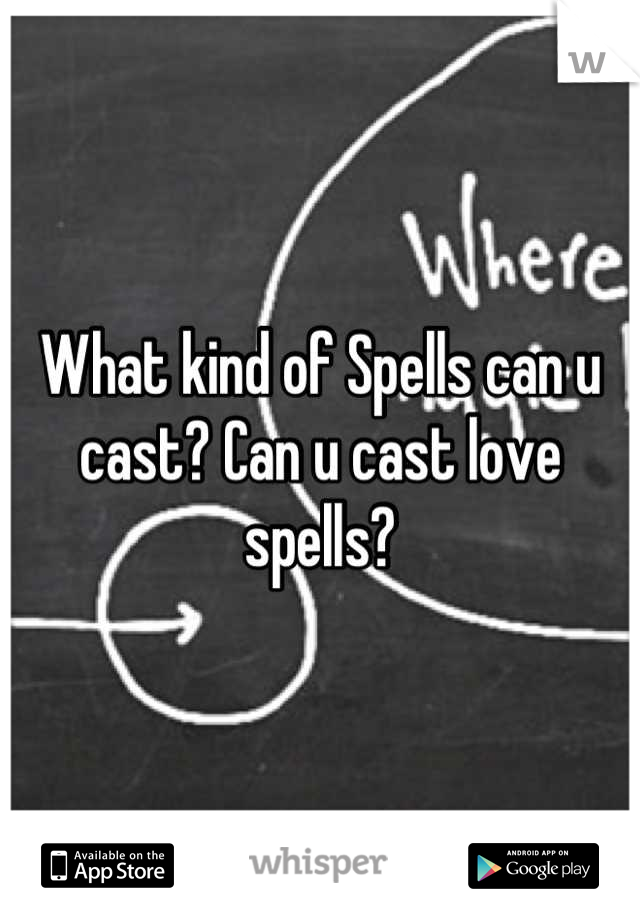 What kind of Spells can u cast? Can u cast love spells?