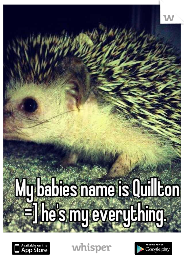 My babies name is Quillton =] he's my everything. 