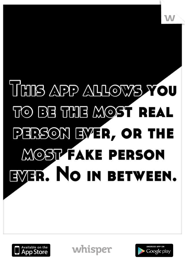This app allows you to be the most real person ever, or the most fake person ever. No in between.
