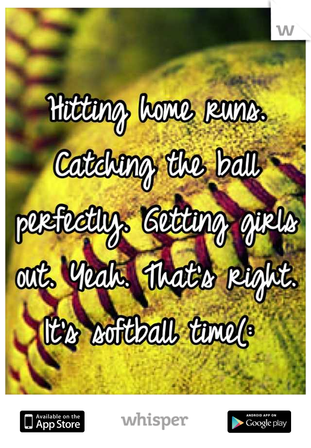 Hitting home runs. Catching the ball perfectly. Getting girls out. Yeah. That's right. It's softball time(: 