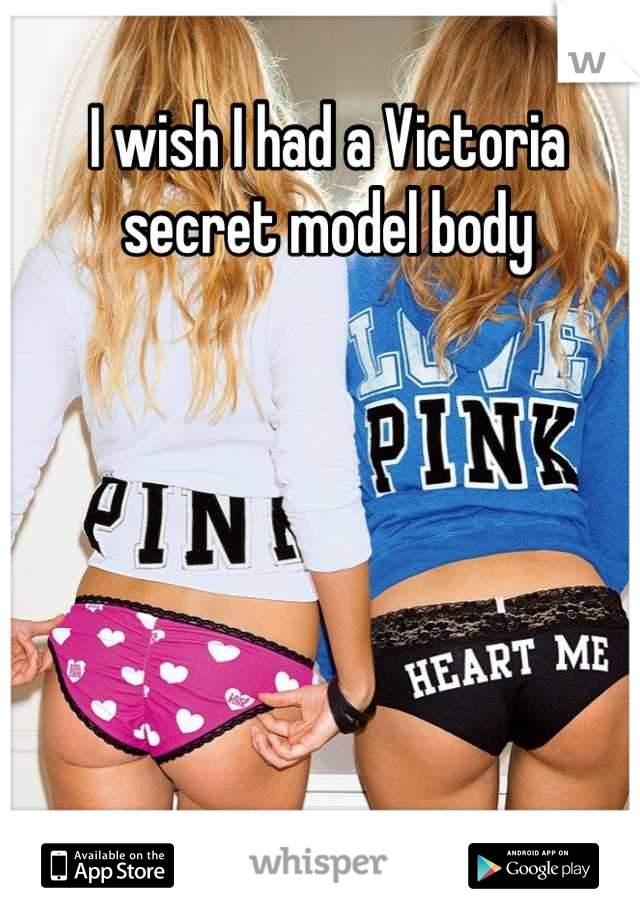 I wish I had a Victoria secret model body
