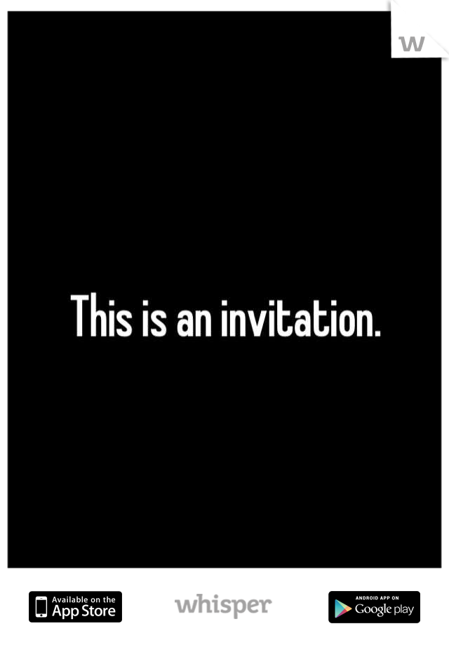 This is an invitation.