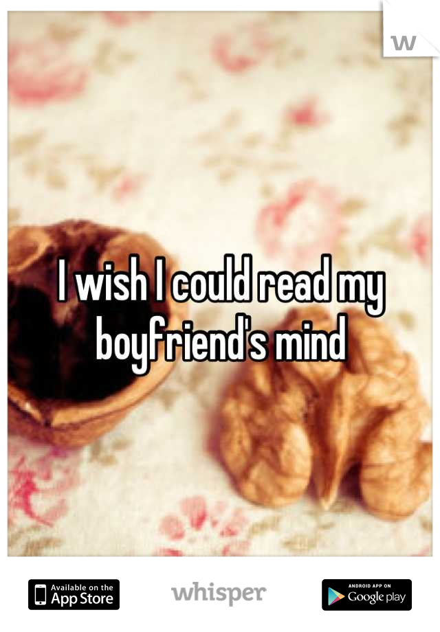 I wish I could read my boyfriend's mind