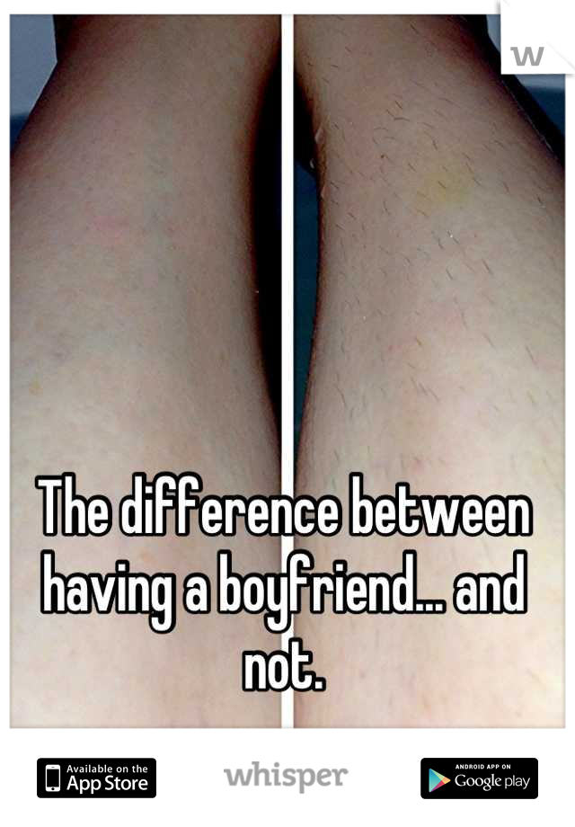 The difference between having a boyfriend... and not.
