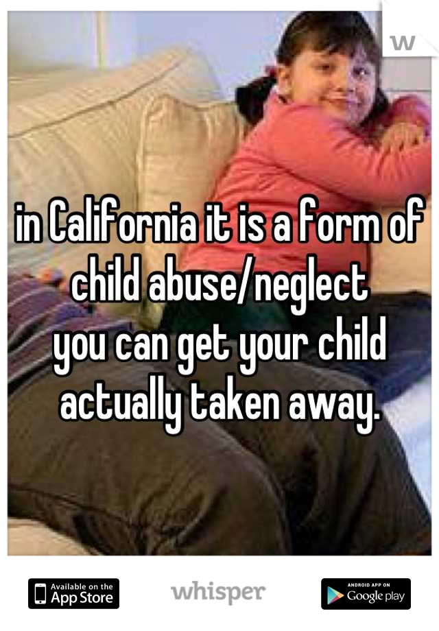 in California it is a form of child abuse/neglect
you can get your child actually taken away.