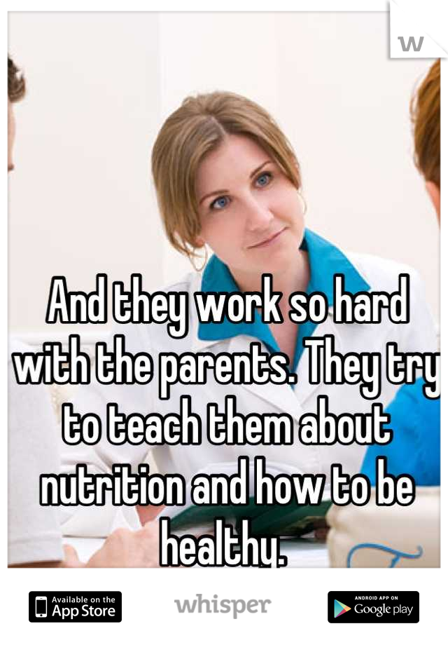 And they work so hard with the parents. They try to teach them about nutrition and how to be healthy. 