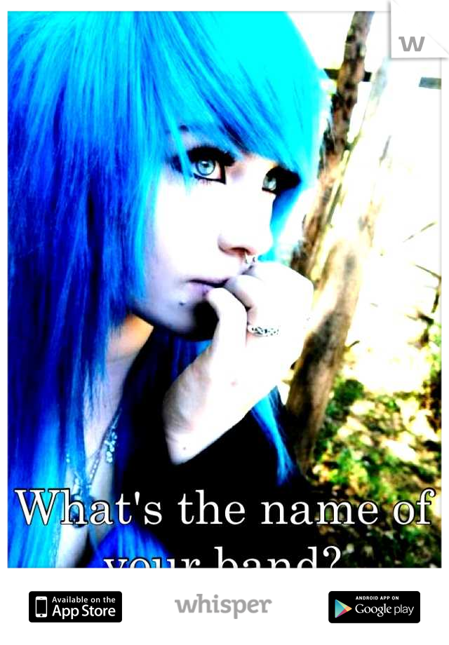 What's the name of your band?