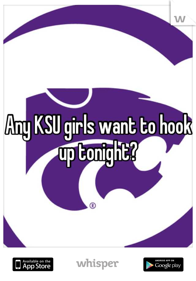 Any KSU girls want to hook up tonight?