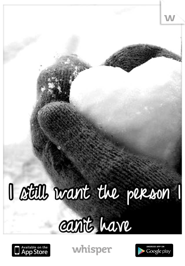 I still want the person I can't have
