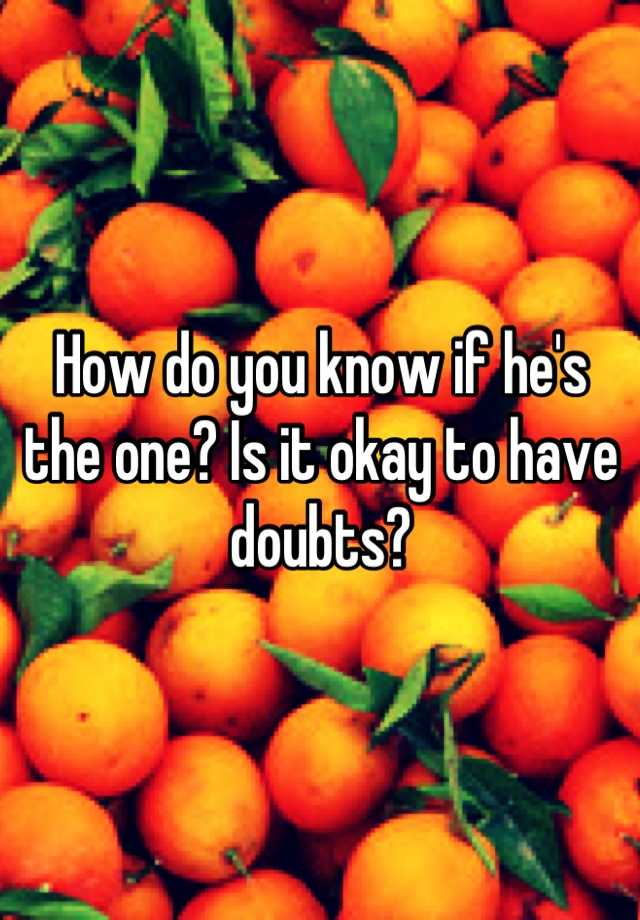 how-do-you-know-if-he-s-the-one-is-it-okay-to-have-doubts