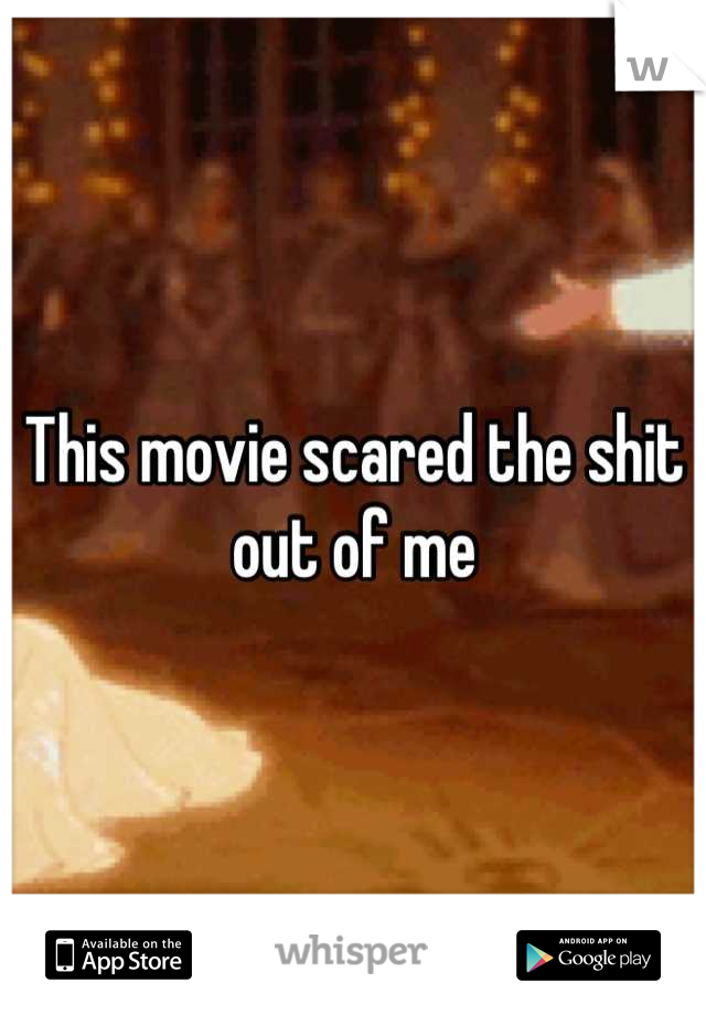This movie scared the shit out of me