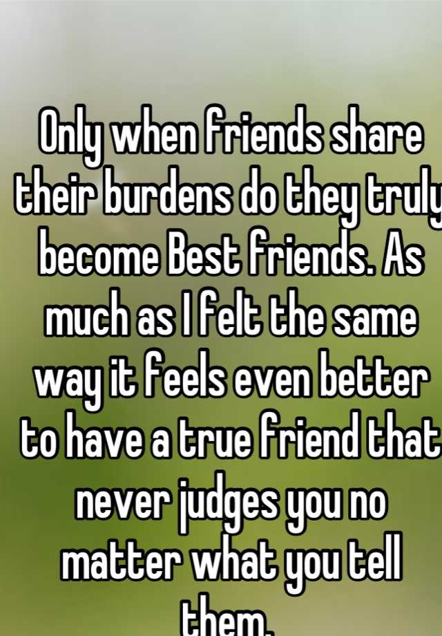 Only when friends share their burdens do they truly become Best friends ...