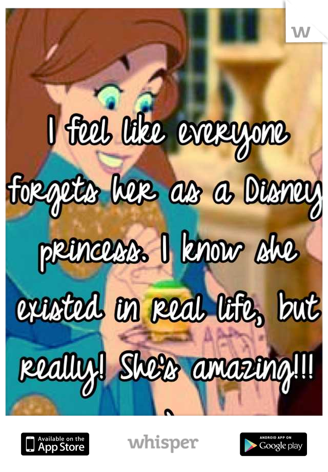 I feel like everyone forgets her as a Disney princess. I know she existed in real life, but really! She's amazing!!! :)