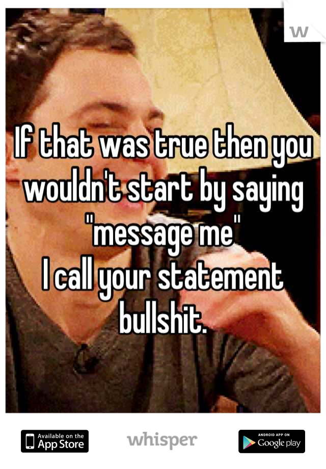 If that was true then you wouldn't start by saying "message me"
I call your statement bullshit.