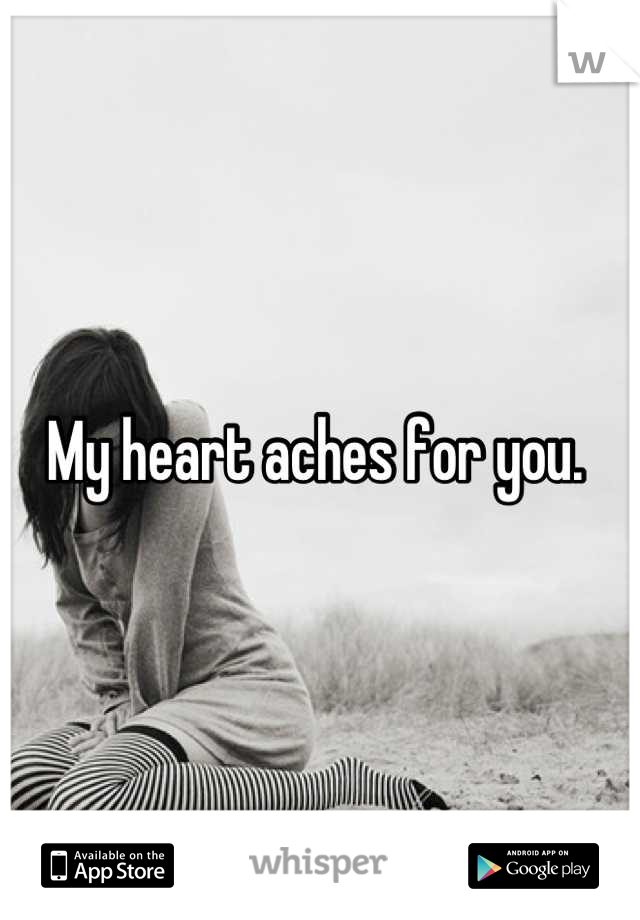 My heart aches for you. 