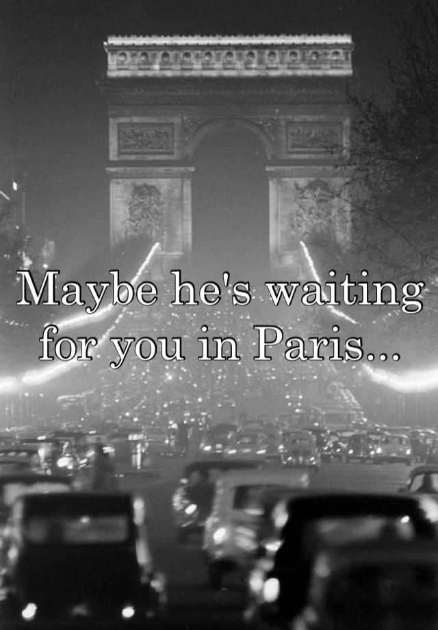 maybe-he-s-waiting-for-you-in-paris