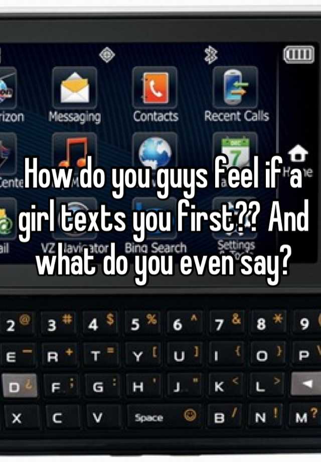 how-do-you-guys-feel-if-a-girl-texts-you-first-and-what-do-you-even-say