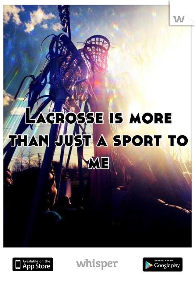 Lacrosse is more than just a sport to me