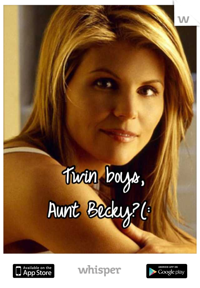 Twin boys, 
Aunt Becky?(: 