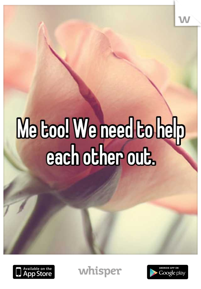 Me too! We need to help each other out.