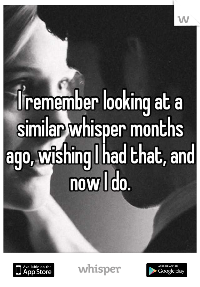 I remember looking at a similar whisper months ago, wishing I had that, and now I do.