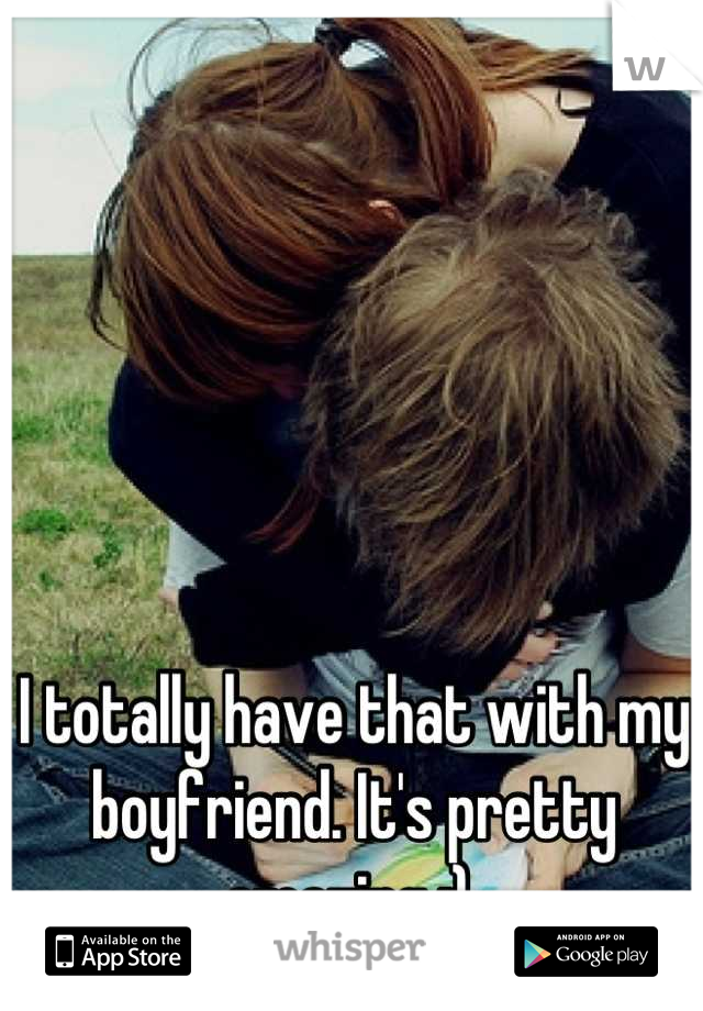 I totally have that with my boyfriend. It's pretty amazing :) 